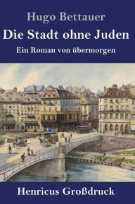 Title: Die Stadt ohne Juden (Großdruck): Ein Roman von übermorgen, Author: Hugo Bettauer