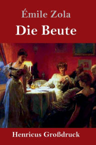 Title: Die Beute (Großdruck): (Die Treibjagd), Author: Émile Zola