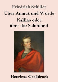 Title: ï¿½ber Anmut und Wï¿½rde / Kallias oder ï¿½ber die Schï¿½nheit (Groï¿½druck), Author: Friedrich Schiller