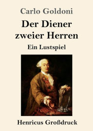 Title: Der Diener zweier Herren (Groï¿½druck): Ein Lustspiel, Author: Carlo Goldoni