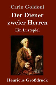 Title: Der Diener zweier Herren (Großdruck): Ein Lustspiel, Author: Carlo Goldoni