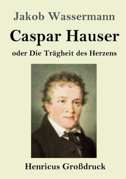 Caspar Hauser oder Die Trï¿½gheit des Herzens (Groï¿½druck)