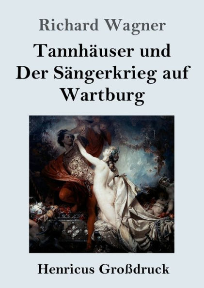 Tannhï¿½user und Der Sï¿½ngerkrieg auf Wartburg (Groï¿½druck): Groï¿½e romantische Oper drei Akten