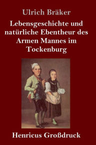 Title: Lebensgeschichte und natürliche Ebentheur des Armen Mannes im Tockenburg (Großdruck), Author: Ulrich Bräker