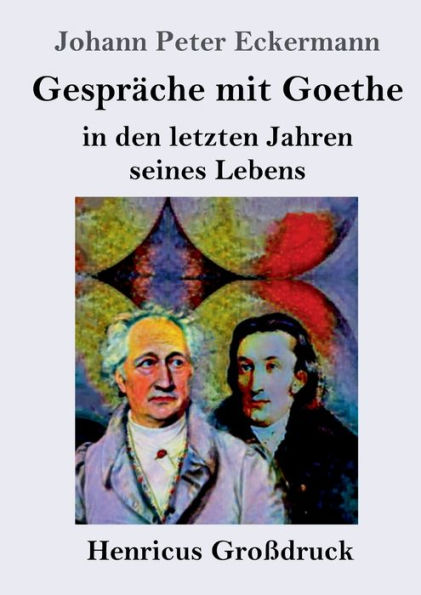 Gesprï¿½che mit Goethe in den letzten Jahren seines Lebens (Groï¿½druck)