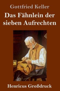 Title: Das Fähnlein der sieben Aufrechten (Großdruck), Author: Gottfried Keller