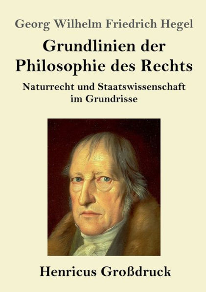 Grundlinien der Philosophie des Rechts (Groï¿½druck): Naturrecht und Staatswissenschaft im Grundrisse