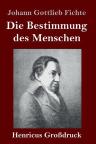 Title: Die Bestimmung des Menschen (Großdruck), Author: Johann Gottlieb Fichte