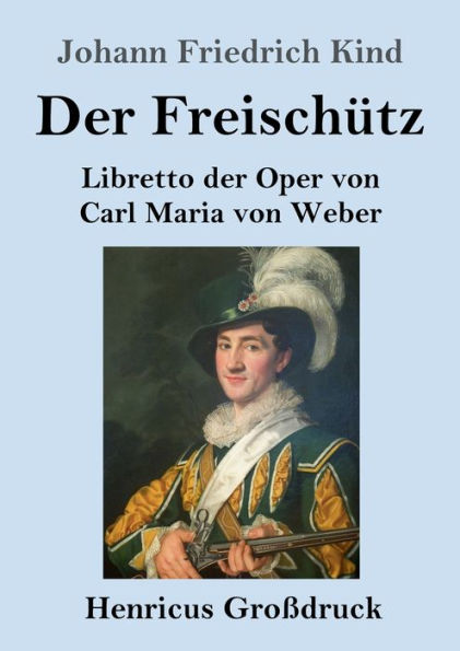 Der Freischï¿½tz (Groï¿½druck): Libretto der Oper von Carl Maria von Weber