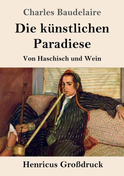 Die kï¿½nstlichen Paradiese (Groï¿½druck): Von Haschisch und Wein