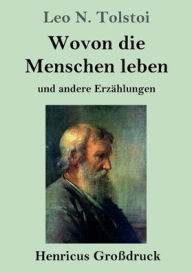 Title: Wovon die Menschen leben (Groï¿½druck): und andere Erzï¿½hlungen, Author: Leo Tolstoy