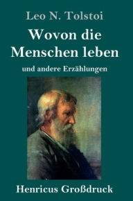 Title: Wovon die Menschen leben (Großdruck): und andere Erzählungen, Author: Leo Tolstoy