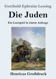 Title: Die Juden (Groï¿½druck): Ein Lustspiel in einem Aufzuge, Author: Gotthold Ephraim Lessing