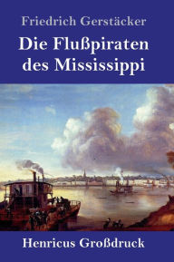 Title: Die Flußpiraten des Mississippi (Großdruck): Aus dem Waldleben Amerikas, Author: Friedrich Gerstäcker