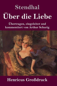 Title: Über die Liebe (Großdruck): Übertragen, eingeleitet und kommentiert von Arthur Schurig, Author: Stendhal