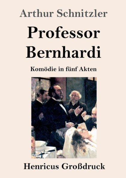 Professor Bernhardi (Groï¿½druck): Komï¿½die in fï¿½nf Akten
