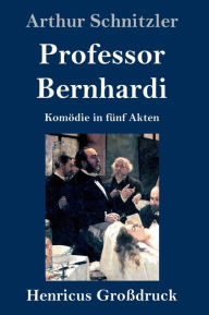 Title: Professor Bernhardi (Großdruck): Komödie in fünf Akten, Author: Arthur Schnitzler