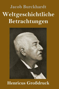 Title: Weltgeschichtliche Betrachtungen (Großdruck), Author: Jacob Burckhardt