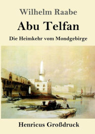 Title: Abu Telfan (Groï¿½druck): Die Heimkehr vom Mondgebirge, Author: Wilhelm Raabe