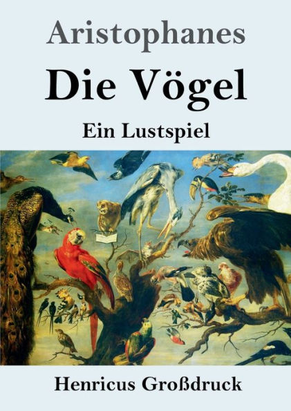 Die Vï¿½gel (Groï¿½druck): Ein Lustspiel