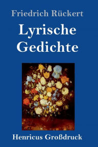 Title: Lyrische Gedichte (Großdruck), Author: Friedrich Rïckert