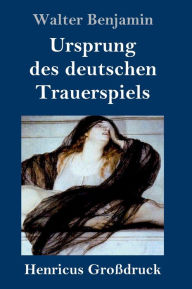 Title: Ursprung des deutschen Trauerspiels (Großdruck), Author: Walter Benjamin