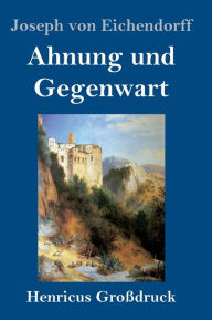 Title: Ahnung und Gegenwart (Großdruck), Author: Joseph von Eichendorff