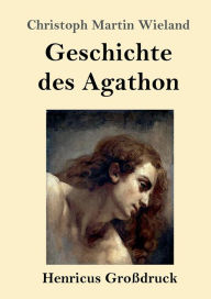 Title: Geschichte des Agathon (Groï¿½druck), Author: Christoph Martin Wieland