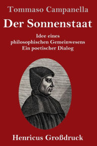 Title: Der Sonnenstaat (Großdruck): Idee eines philosophischen Gemeinwesens Ein poetischer Dialog, Author: Tommaso Campanella