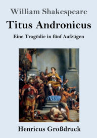 Title: Titus Andronicus (Groï¿½druck): Eine Tragï¿½die in fï¿½nf Aufzï¿½gen, Author: William Shakespeare