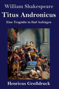Title: Titus Andronicus (Großdruck): Eine Tragödie in fünf Aufzügen, Author: William Shakespeare