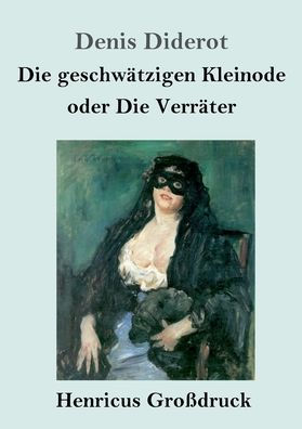 Die geschwï¿½tzigen Kleinode oder Die Verrï¿½ter (Groï¿½druck): (Les Bijoux indiscrets)