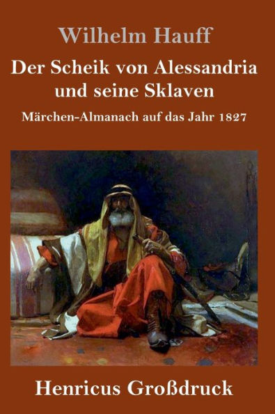 Der Scheik von Alessandria und seine Sklaven (Großdruck): Märchen-Almanach auf das Jahr 1827