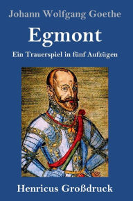 Title: Egmont (Großdruck): Ein Trauerspiel in fünf Aufzügen, Author: Johann Wolfgang Goethe