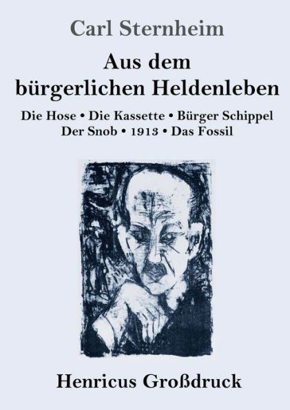 Aus dem bï¿½rgerlichen Heldenleben (Groï¿½druck): Die Hose / Die Kassette / Bï¿½rger Schippel / Der Snob / 1913 / Das Fossil