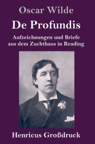 Title: De Profundis (Großdruck): Aufzeichnungen und Briefe aus dem Zuchthaus in Reading, Author: Oscar Wilde