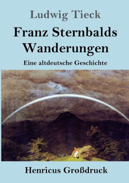 Franz Sternbalds Wanderungen (Groï¿½druck): Eine altdeutsche Geschichte