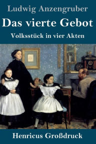 Title: Das vierte Gebot (Großdruck): Volksstück in vier Akten, Author: Ludwig Anzengruber