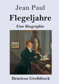 Title: Flegeljahre (Groï¿½druck): Eine Biographie, Author: Jean Paul