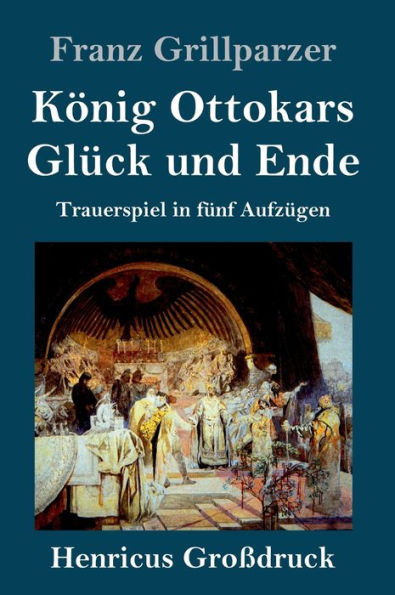 König Ottokars Glück und Ende (Großdruck): Trauerspiel in fünf Aufzügen