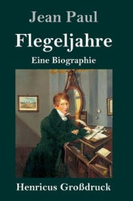 Title: Flegeljahre (Großdruck): Eine Biographie, Author: Jean Paul