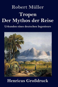 Title: Tropen. Der Mythos der Reise (Großdruck): Urkunden eines deutschen Ingenieurs, Author: Robert Müller