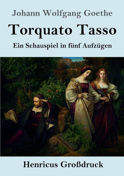 Torquato Tasso (Groï¿½druck): Ein Schauspiel fï¿½nf Aufzï¿½gen