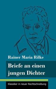 Title: Briefe an einen jungen Dichter: (Band 29, Klassiker in neuer Rechtschreibung), Author: Rainer Maria Rilke