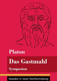 Title: Das Gastmahl: Symposion (Band 83, Klassiker in neuer Rechtschreibung), Author: Plato