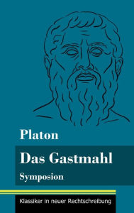 Title: Das Gastmahl: Symposion (Band 83, Klassiker in neuer Rechtschreibung), Author: Plato