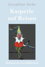 Title: Kasperle auf Reisen (Großdruck), Author: Josephine Siebe