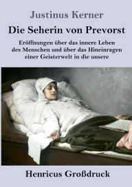 Title: Die Seherin von Prevorst (Groï¿½druck): Erï¿½ffnungen ï¿½ber das innere Leben des Menschen und ï¿½ber das Hineinragen einer Geisterwelt in die unsere, Author: Justinus Kerner