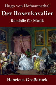 Title: Der Rosenkavalier (Großdruck): Komödie für Musik, Author: Hugo von Hofmannsthal