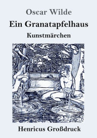 Title: Ein Granatapfelhaus (Groï¿½druck): Vier Kunstmï¿½rchen: Der junge Kï¿½nig / Der Geburtstag der Infantin / Der Fischer und seine Seele / Das Sternenkind, Author: Oscar Wilde